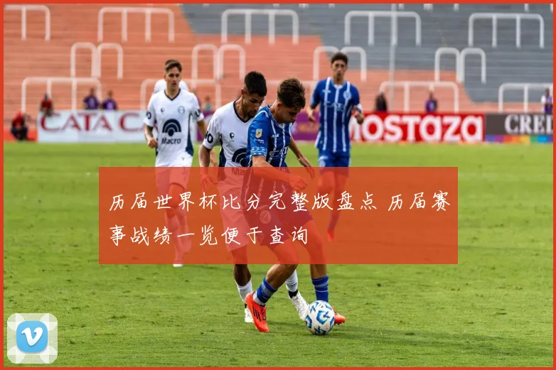 历届世界杯比分完整版盘点 历届赛事战绩一览便于查询